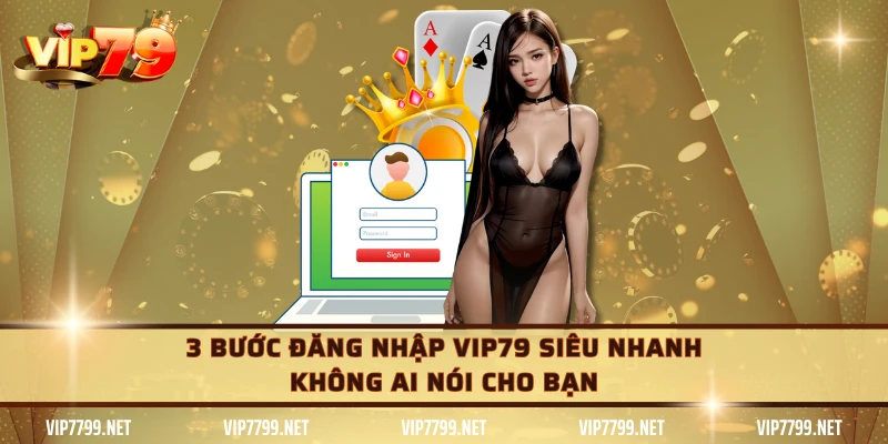 3 bước đăng nhập VIP79 siêu nhanh không ai nói cho bạn