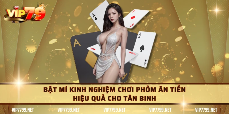 Bật mí kinh nghiệm chơi phỏm ăn tiền hiệu quả cho tân binh