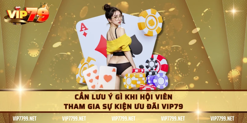 Cần lưu ý gì khi hội viên tham gia sự kiện ưu đãi VIP79