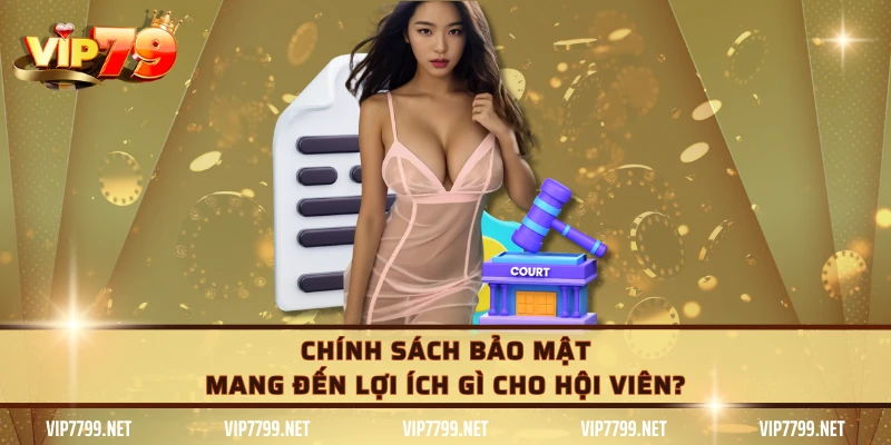 Chính sách bảo mật mang đến lợi ích gì cho hội viên?