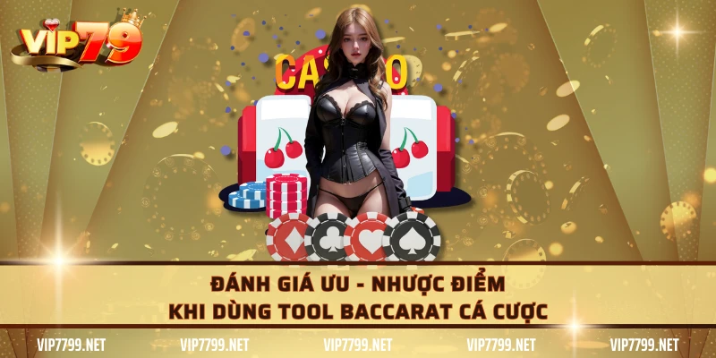 Đánh giá ưu - nhược điểm khi dùng tool Baccarat cá cược