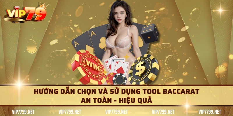 Hướng dẫn chọn và sử dụng tool Baccarat an toàn - hiệu quả