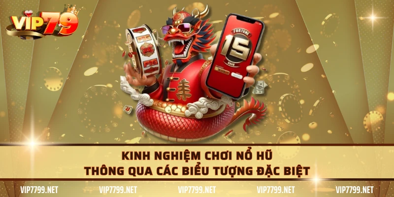 Kinh nghiệm chơi nổ hũ thông qua các biểu tượng đặc biệt