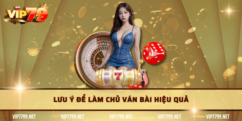 Lưu ý để làm chủ ván bài hiệu quả