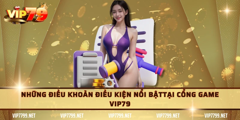 Những điều khoản điều kiện nổi bật tại cổng game VIP79