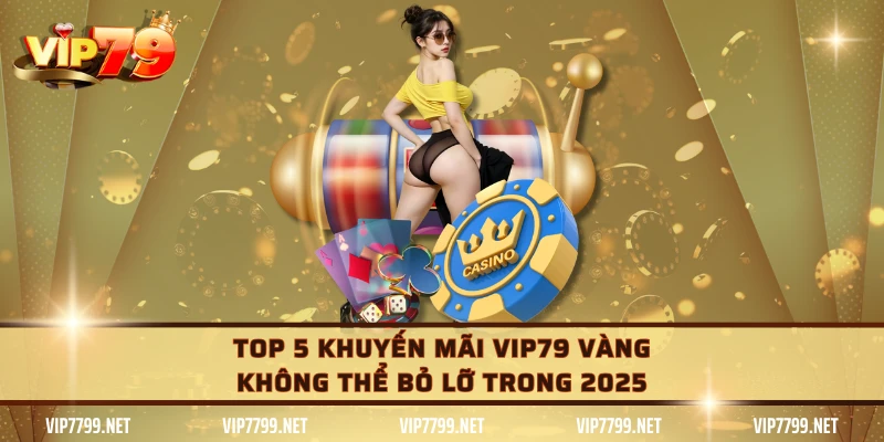 Top 5 khuyến mãi VIP79 không thể bỏ lỡ 2025