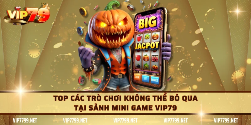 Top các trò chơi không thể bỏ qua tại sảnh Mini Game VIP79